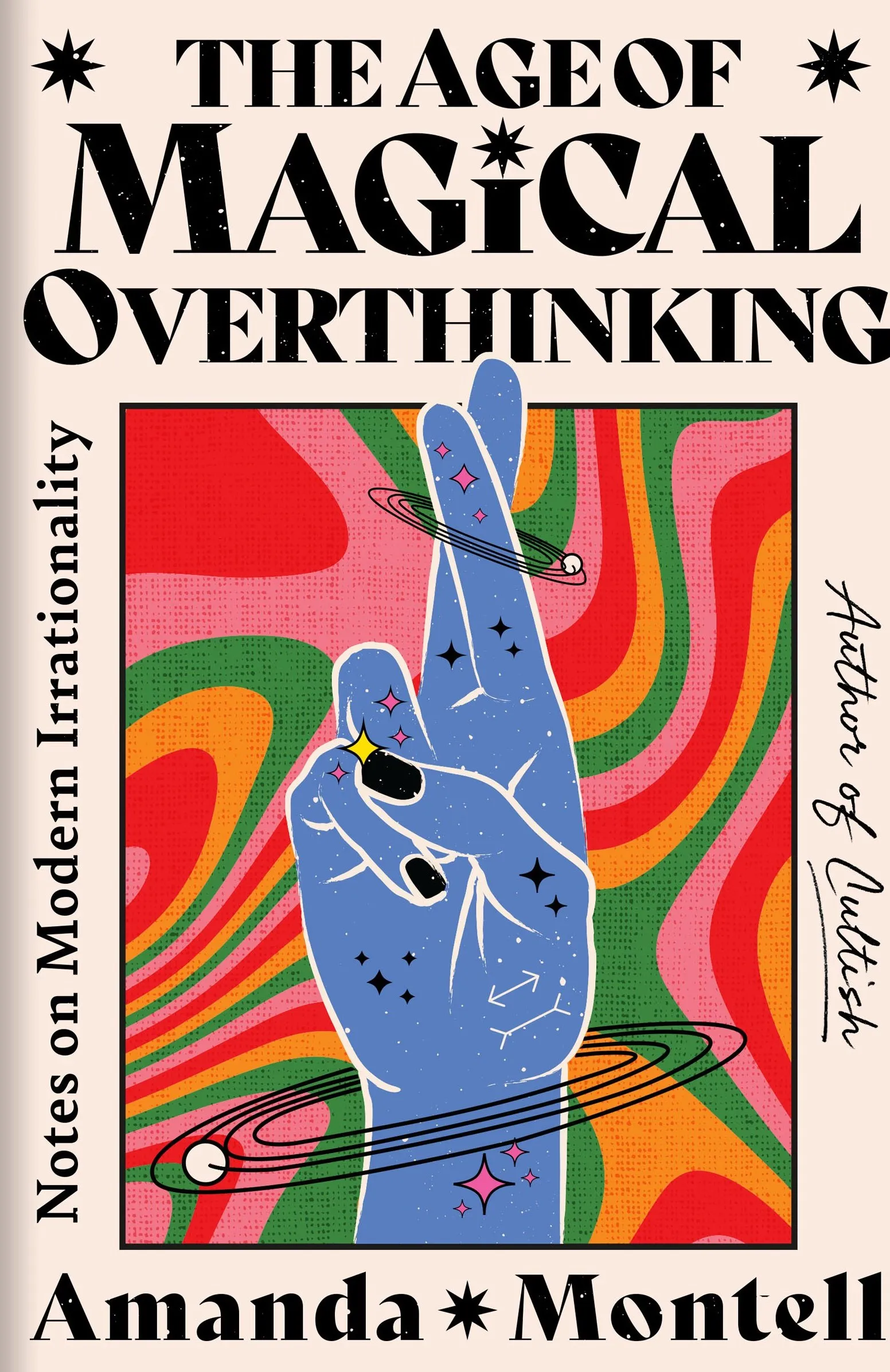 The Age of Magical Overthinking: Notes on Modern Irrationality by Amanda Montell